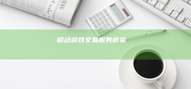 移动游戏交易服务桥梁